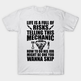 Mechanic - Life is full of risks telling this mechanic how to do his job T-Shirt